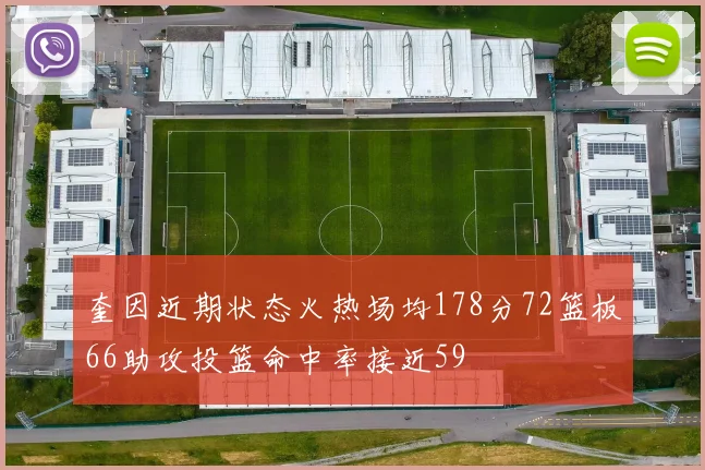 奎因近期状态火热场均178分72篮板66助攻投篮命中率接近59