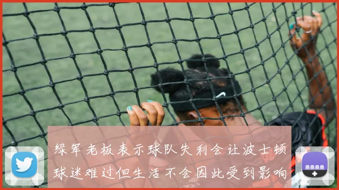 绿军老板表示球队失利会让波士顿球迷难过但生活不会因此受到影响