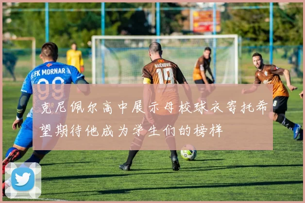 克尼佩尔高中展示母校球衣寄托希望期待他成为学生们的榜样