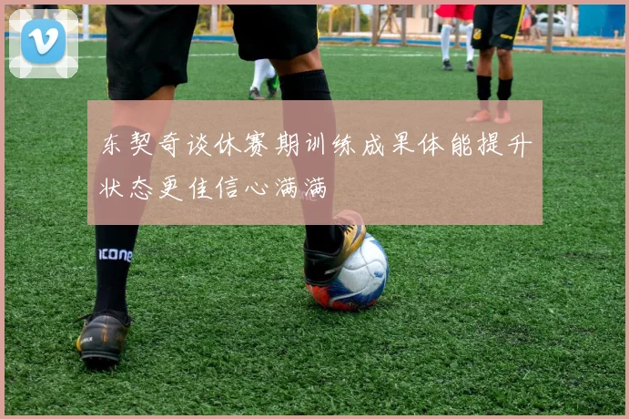 东契奇谈休赛期训练成果体能提升状态更佳信心满满